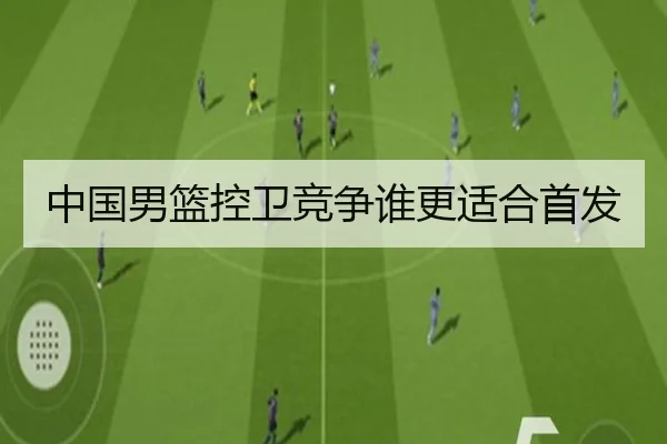 中国男篮控卫竞争谁更适合首发